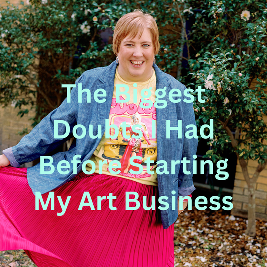 The Biggest Doubts I Had Before Starting My Art Business